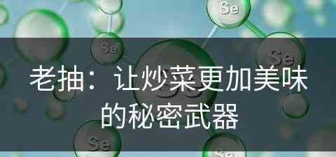 老抽：让炒菜更加美味的秘密武器